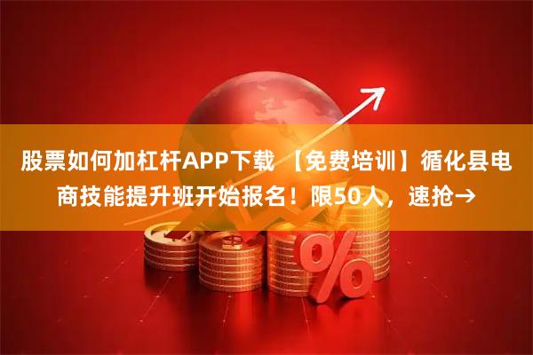 股票如何加杠杆APP下载 【免费培训】循化县电商技能提升班开始报名！限50人，速抢→