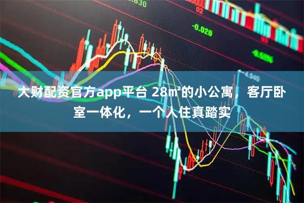 大财配资官方app平台 28㎡的小公寓，客厅卧室一体化，一个人住真踏实